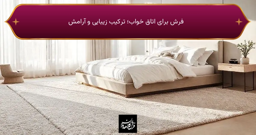 فرش برای اتاق خواب؛ ترکیب زیبایی و آرامش