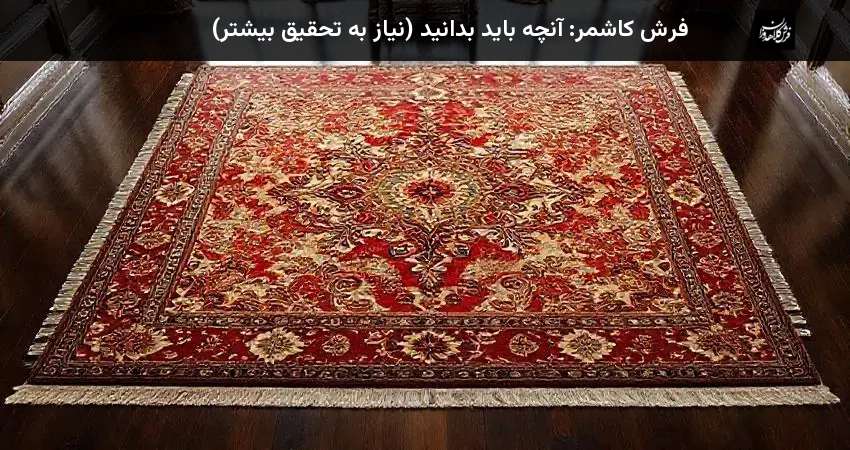 فرش کاشمر: آنچه باید بدانید (نیاز به تحقیق بیشتر)