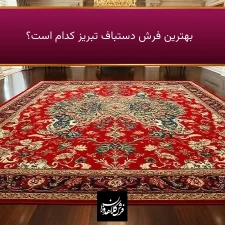 بهترین فرش دستباف تبریز  کدام است؟
